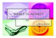 WHAT IS ADHD? - Department of Health · WHAT IS ADHD? Alicia Porter. ... Often blurts out answers before questions are completed ... zInterview with parents or primary caregiver