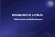 Introduction to CentOS · History line Several projects came to life (Whitebox Linux, TaoLinux, ....) at that time. cAos project announced the birth of the CentOS project :