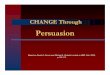 CHANGE Through Persuasion - United Nationsunpan1.un.org/intradoc/groups/public/documents/UNSSC/UNPAN02155… · CHANGE Through Persuasion ... For some reasons, the right things don’t