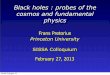 Black holes : probes of the cosmos and fundamental physics · Black holes : probes of the cosmos and fundamental physics Frans Pretorius Princeton University SISSA Colloquium February