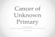 Cancer of Unknown Primay - Sheffield Teaching Hospital presentation May 17 shortened... · • Complexities of presentation makes developing ... • 4 cycles Carbo-Etop – completed