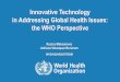 Innovative Technology in Addressing Global Health Issues ... · in Addressing Global Health Issues: ... Study Group A Practical Guide to the Standardized Use of ... Tertiary Health