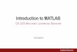 Introduction to MATLAB - Machine learningcs229.stanford.edu/materials/MATLAB_Session.pdf · Octave ! Open-source alternative to Matlab (also available on corn) ! Similar syntax, similar