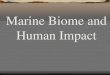 Marine Biome and Human Impact - Ms.Williams'williamsee.weebly.com/.../1/7/5/21759218/marine_biome_and_human… · Marine Biome and Human Impact . Topics ... from wave action and prevent