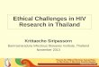 Ethical Challenges in HIV Research in Thailand - FERCAP Krittaecho... · Ethical Challenges in HIV Research in Thailand Krittaecho Siripassorn Bamrasnaradura Infectious Diseases Institute,