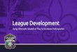 League Development - ll-production … · Little League. Develop alternate models of play that will 