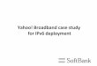 Yahoo! Broadband case study for IPv6 deployment€¦ ·  · 2010-03-03In the transition state from IPv4 to IPv6, we should consider – We cannot assign new global IPv4 addresses