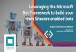 Leveraging the Microsoft Bot Framework to build … the Microsoft Bot Framework to build your own Sitecore enabled bots Robbert Hock & Alex van Wolferen May 18th 2017 Amsterdam / The