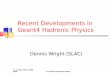 Recent Developments in Geant4 Hadronic Physicsweb/@eng/@phys/... · 11-13 April 2011, CMRP, UOW 1st Geant4 Australian School Recent Developments in Geant4 Hadronic Physics Dennis
