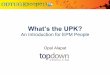 What’s the UPK? · What’s the UPK? An Introduction for ... >> 1-3 weeks Training delivered via webcast, classroom, ... Oracle-only Low quality training or a replacement for classroom