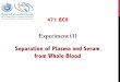 Separation of Plasma and Serum from Whole Bloodfac.ksu.edu.sa/sites/default/files/1st_lab-_bch_471.pdf · WHOLE BLOOD • The average person circulates about 5L of blood (1/13 of