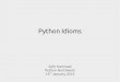Python Idioms - Safe Hammadsafehammad.com/downloads/python-idioms-2014-01-16.pdf · Why care about Python idioms? "Programs must be written for people to read, and only incidentally