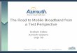 The Road to Mobile Broadband from a Test Perspective€¢ Existing wireless network capacity constrained – Requires networks wit h greater capacity – Requires network expansions