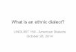 What is an ethnic dialect? - Stanford Universitystanford.edu/class/linguist159/materials/slides/Ethnic_dialects.pdf · What is an ethnic dialect? LINGUIST 159 - American Dialects