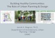 Building Healthy Communities: The Role of Urban … Healthy Communities: The Role of Urban Planning & Design Jacob A. Wagner, Ph.D. Department of Architecture, Urban Planning + Design