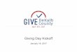 Giving Day Kickoff - Amazon S3DeKalb+County+Kick-Off+Slides.pdf · What is a Giving Day • 24-hour fundraising event • Engages donors, volunteers, and communities in philanthropy