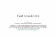 Perl one-liners - linux.gda.pllinux.gda.pl/spotkania/sp_13/perl-one-liners.pdf · # 1. in-place edit of *.c files changing all ... Perl one-liners list of switches ... Q&A. Workshop