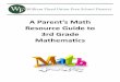 A Parent’s Math Resource Guide to 3rd Grade 2 Dear Parents, The Parent’s Math Resource Guide is a resource to assist you in becoming familiar with Common Core Mathematics Standards