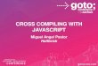 CROSS COMPILING WITH JAVASCRIPT - GOTO …gotocon.com/.../MiguelAngelPastor_CrossCompilingWithJavascript.pdf · HTML5/WebGL PC ready ... Cross compiling Memory access Typed arrays