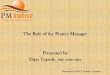 The Role of the Project Manager Presented by - … by POeT Solvers Limited ! The Role of the Project Manager Presented by Dipo Tepede, PMP, SSBB, MBA PMtutor Empowering Excellence