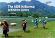 The ADB in Burma: Behind the Scenes The ADB in Burma · ADB states that they are very attentive to the ... and some voters in rural areas and state employees were coerced into voting