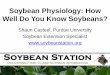 Soybean Physiology: How Well Do You Know Soybeans? · Soybean Station Delivering First Class Information ©2010-11, Purdue University - 1 Soybean Physiology: How Well Do You Know