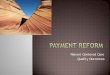 Payment Reform: Patient Centered Care Quality Outcomes€¦ · Payment Reform is a primary focus of Health Care ... Hernandez. California State ... reward value vs volume by changing