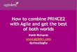 How to combine PRINCE2 with Agile and get the best of … to combine PRINCE2 with Agile and get the best of both worlds Keith Richards  #prince2agile