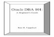 Oracle DBA 101: A Beginner’s Guide - Universal … practicing Oracle DBAs, Srinivas Sunkara, NC, USA and Ajit Nadgir, NJ, USA, kindly read the manuscript and provided a few comments