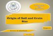 Origin of Soil and Grain Size - site.iugaza.edu.pssite.iugaza.edu.ps/jhamad/files/2017/02/Chapter-2-Origin-of-Soil... · Origin of Soil and Grain Size Chapter (2) ... particles are