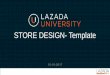 STORE DESIGN- Template - lazadaMY] Store design... · STORE DESIGN- Template. 2 1. ... Editor”. Then click on “Page Template”. 13 Page Template The Page Template displays the