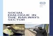 SOCIAL DIALOGUE IN THE RAILWAYS SECTOR - … ·  · 2016-02-09SOCIAL DIALOGUE IN THE RAILWAYS SECTOR INTERNATIONAL LABOUR OFFICE• GENEVA Sectoral Policies Department