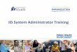 IIS System Administrator Training is a System Administrator? •Usually a lead or manager in an organization. •A permission on IIS user accounts. •Allows the person with this permission