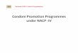 Condom Promotion Programmes under NACP -IV-19.5.2011 Promotion Programmes... · • Unified campaign on condom promotion should be developed to ... • Messaging at Bus tickets, cinema