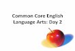 Common Core English Language Arts: Day 2 · Common Core English Language Arts: Day 2. ... • Beware of false cognates! (embarrassed/embarazada) ... 5) GIST Summary Writing