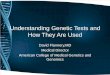 Understanding Genetic Tests and How They Are Used Genomic Hybridization • DNA from subject tissue and from normal control tissue (reference) is labeled with different colors. •