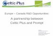 A partnership between Celtic Plus and Prompt · Europe – Canada R&D Opportunities: A partnership between Celtic Plus and Prompt Contact:: Jacques Mc Neill, Prompt Inc. jmcneill@promptinc.org