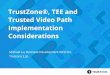 TrustZone®, TEE and Trusted Video Path … and Trusted Video Path implementation considerations ‹ Secure video playback and architecture requirements ‹ TrustZone Ready – Architecture