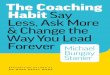 The Coaching Habit Say Less Ask More & Change the Way … · The Coaching Habit Say Less, Ask More & Change the Way You Lead Forever bestselling author of do more great work Stanier