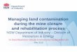 Managing land contamination during the mine closure …€¦ · Managing land contamination during the mine closure and rehabilitation process NSW Department of Industry – Division