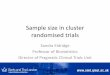 Sample size in cluster randomised trials - Isaac Newton … · Sample size in cluster randomised trials Sandra Eldridge Professor of Biostatistics Director of Pragmatic Clinical Trials