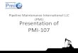 Pipeline Maintenance International LLC (PMI) Presentation ...pmi-hvl.com/files/PMIPPPV6.pdf · Target reasonable rate (ref: NORSOK M-001) 