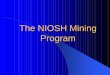The NIOSH Mining Program - West Virginia University · My Goals for Today’s Meeting! Provide the rationale for our current mining research program! Provide you with a broad overview