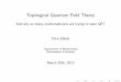 Topological Quantum Field Theory - IHEScelliott/TQFT_Brownbag.pdf · Topological Quantum Field Theory And why so many mathematicians are trying to learn QFT Chris Elliott Department