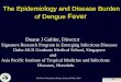 The Epidemiology and Disease Burden of Dengue Fever · The Epidemiology and Disease Burden of Dengue Fever Duane J Gubler, Director Signature Research Program in Emerging Infectious