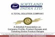 A TOTAL SOLUTION COMPANY - Softland India · • Head Office and Factory with More than 10000 Sq Feet Space. • Marketing / Service Offices in Cochin, ... • Supported by STATE