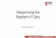 Weaponizing the Raspberry Pi Zero - Black Hat Sessions 2017 · The almighty Raspberry Pi Zero W • 1GHz, single-core CPU • 512MB RAM • Mini HDMI and USB On-The-Go ports ... •For