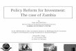 Policy Reform for Investment: The case of Zambia Reform for Investment: The case of Zambia By Chola Abel MWITWA Director-Aftercare & Business Development Services ZAMBIA INVESTMENT