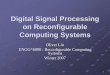 Digital Signal Processing on Reconfigurable …islab.soe.uoguelph.ca/sareibi/TEACHING_dr/ENG6530_RCS...Digital Signal Processing on Reconfigurable Computing Systems Oliver Liu ENGG*6090
