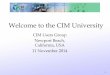 Welcome to the CIM University - UCAIugcimug.ucaiug.org/Meetings/NA2014/Supporting... · 1 Welcome to the CIM University ... –Morning sessions provide a comprehensive introduction